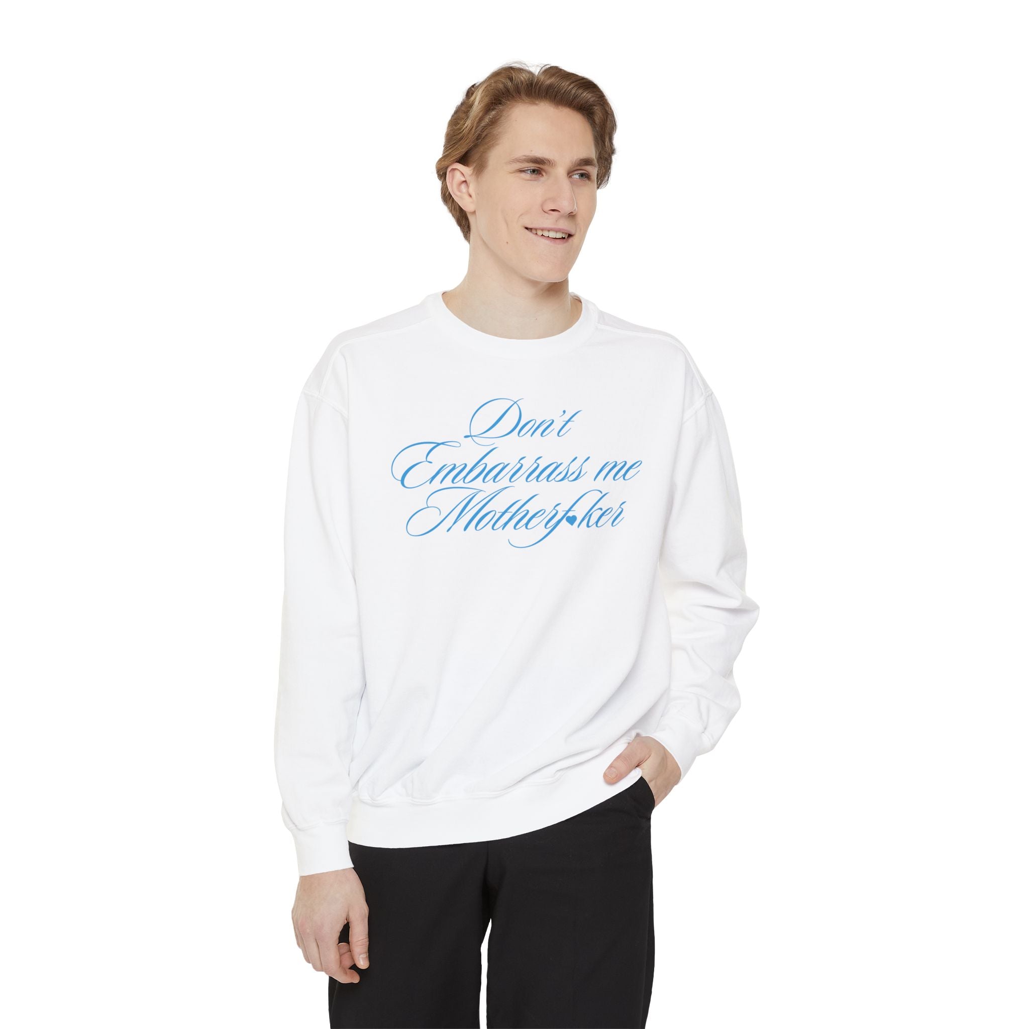 Don't Embarrass Me Sweatshirt