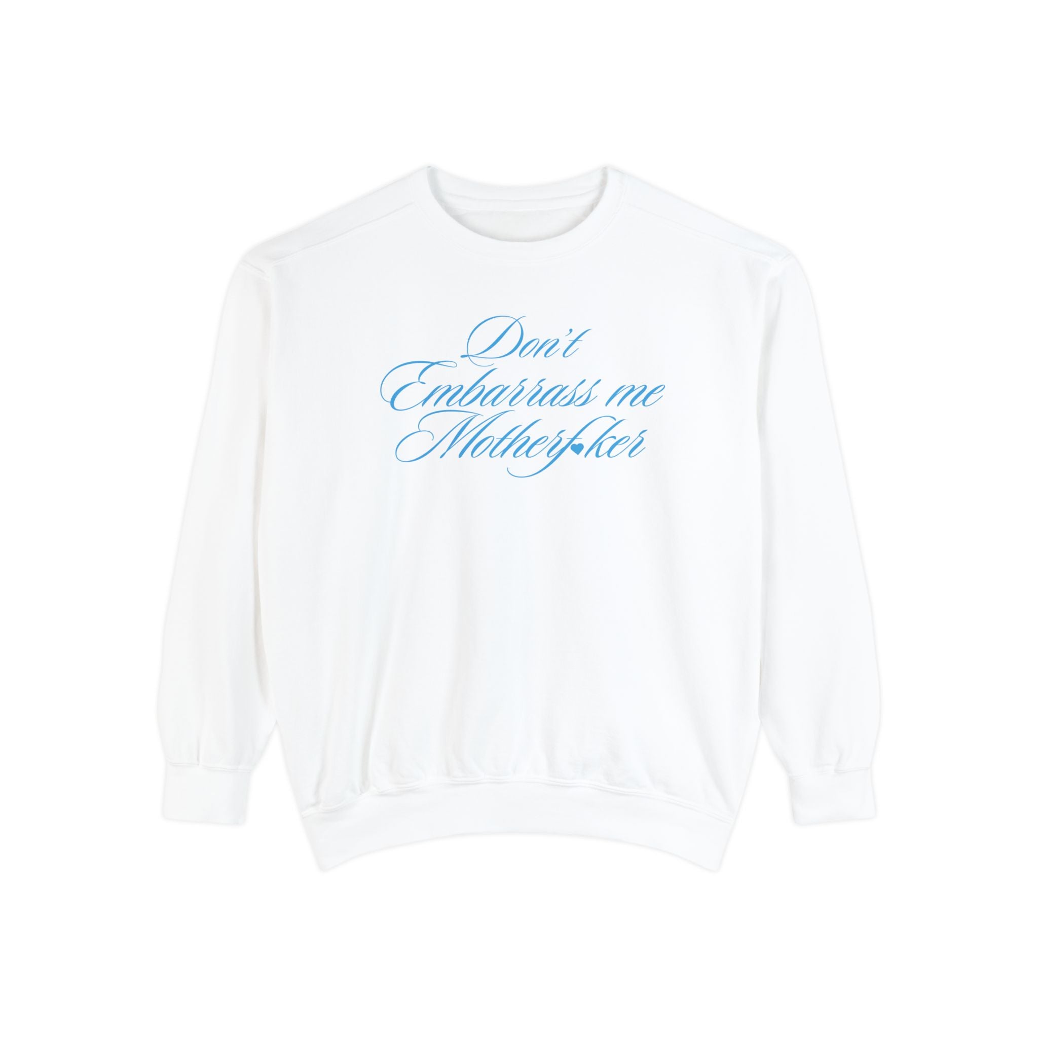 Don't Embarrass Me Sweatshirt